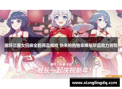 崩坏三魔女回廊全新商品揭晓 快来抢购独家限量珍品助力冒险